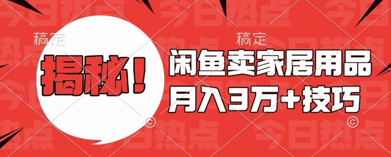 闲鱼卖家居用品月入过W+最新技巧闲鱼最新零基础教学，新手当天上手【揭秘】-卿云社