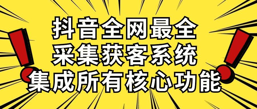 抖音全网最全采集获客系统，集成所有核心功能，日引500+-卿云社