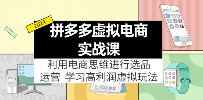 拼多多虚拟电商实战课：虚拟资源选品+运营，高利润虚拟玩法(更新14节-卿云社