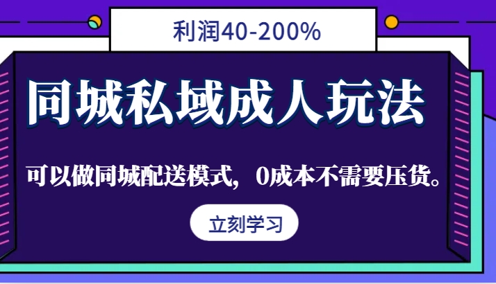 同城私域成人玩法，利润40-200%，可以做同城配送模式，0成本不需要压货。-卿云社
