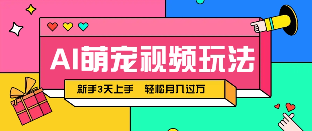 AI萌宠视频玩法，操作简单新手也能快速上手，轻松月入过万！-卿云社