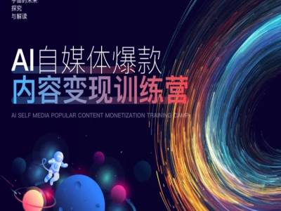 AI自媒体爆款内容变现训练营，20%底层逻辑，60%实操方法，20%案例拆解(即学即用)-卿云社