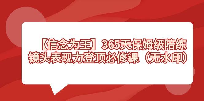 【信念 为王】365天-保姆级陪练，镜头表现力登顶必修课(无水印)-卿云社