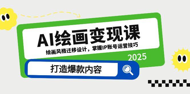 AI绘画变现课，绘画风格迁移设计，掌握IP账号运营技巧，打造爆款内容-卿云社