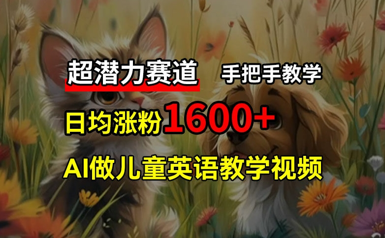 超潜力赛道，免费AI做儿童英语教学视频，3个月涨粉10w+，手把手教学，在家轻松获取被动收入-卿云社