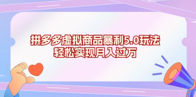 拼多多虚拟商品暴利5.0玩法，轻松实现月入过万-卿云社