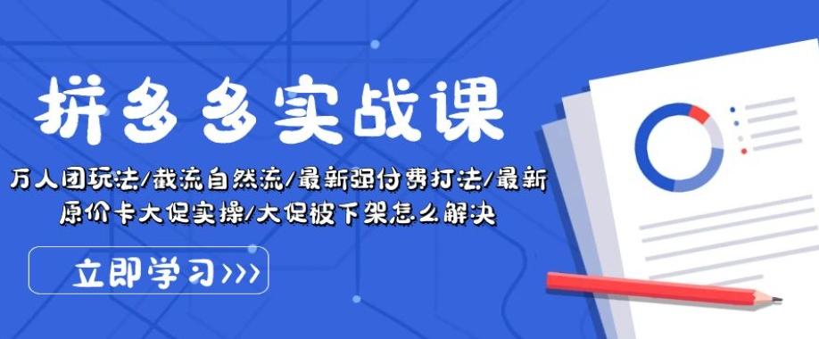 拼多多实战课：万人团玩法/截流自然流/最新强付费打法/最新原价卡大促..-卿云社