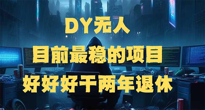 DY无人，目前最稳的项目，矩阵放大边旅游边赚钱，好好好干两年退休-卿云社
