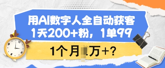 用AI数字人全自动获客，1天200+粉，1单99，1个月1个W+?-卿云社