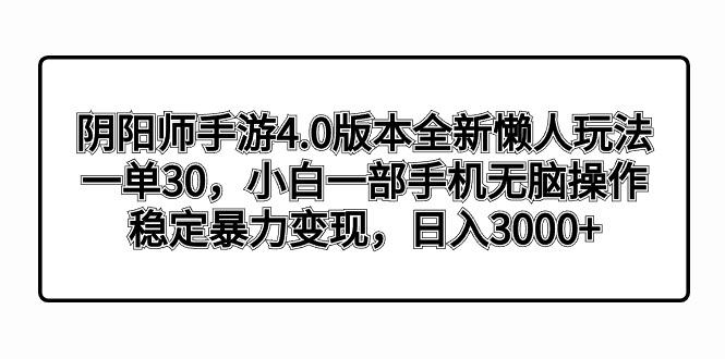 阴阳师手游4.0版本全新懒人玩法，一单30，小白一部手机无脑操作，稳定暴…-卿云社