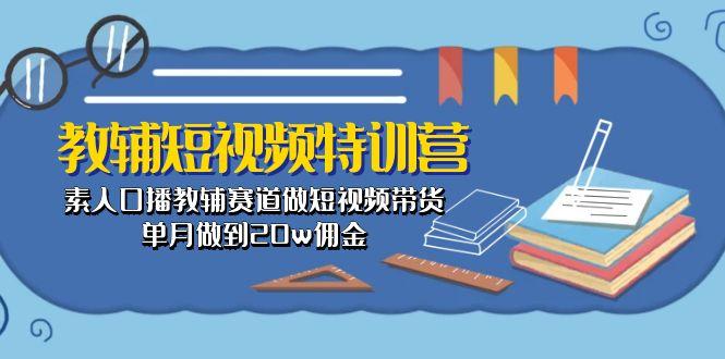教辅-短视频特训营： 素人口播教辅赛道做短视频带货，单月做到20w佣金-卿云社