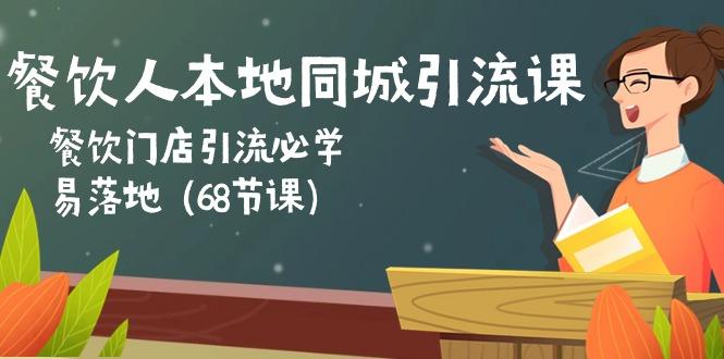 餐饮人本地同城引流课：餐饮门店引流必学，易落地(68节课-卿云社