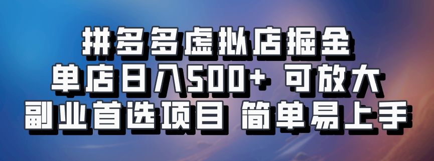 拼多多虚拟店掘金 单店日入500+ 可放大 ​副业首选项目 简单易上手-卿云社