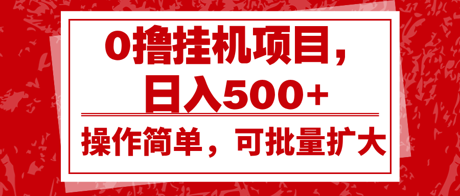 0撸挂机项目，日入500+，操作简单，可批量扩大，收益稳定。-卿云社
