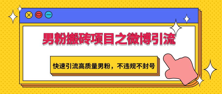 男粉搬砖项目之微博引流，快速引流高质量男粉，不违规不封号-卿云社