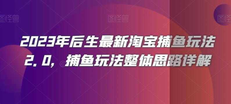 2023年后生最新淘宝捕鱼玩法2.0，捕鱼玩法整体思路详解-卿云社