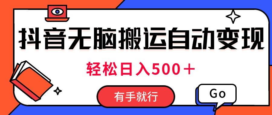最新抖音视频搬运自动变现，日入500＋！每天两小时，有手就行-卿云社