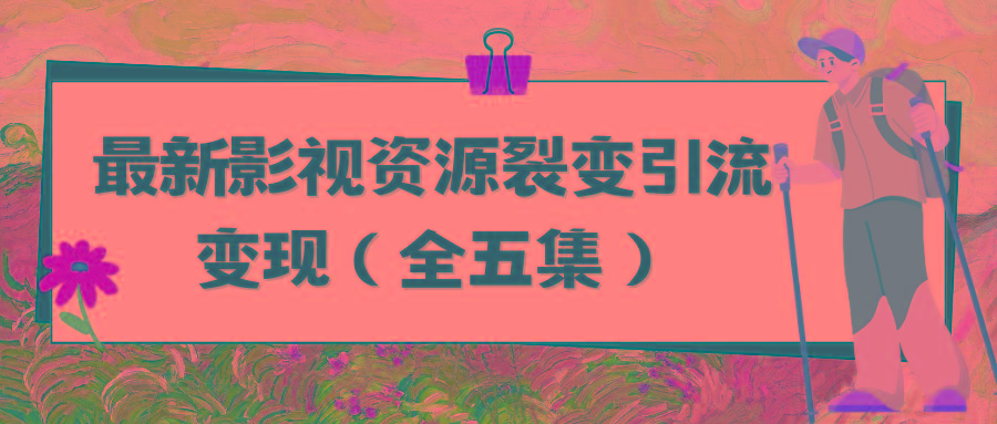 (9252期)利用最新的影视资源裂变引流变现自动引流自动成交(全五集)-卿云社