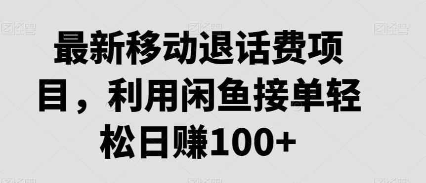 最新移动退话费项目，利用闲鱼接单轻松日赚100+-卿云社