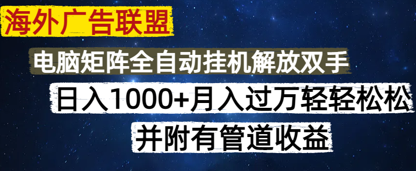 海外广告联盟每天几分钟日入1000+无脑操作，可矩阵并附有管道收益-卿云社