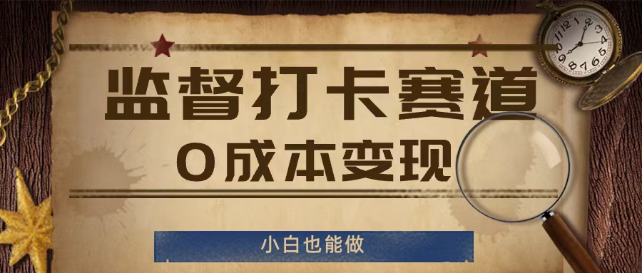 监督打卡赛道，0成本变现，小白也可以做【揭秘】-卿云社