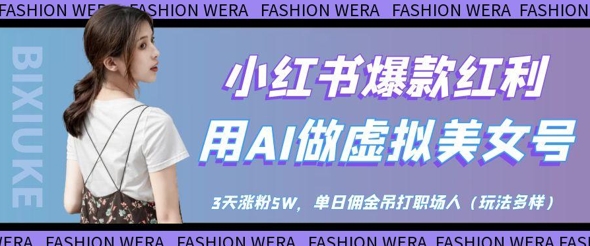 小红书爆款红利：用AI做虚拟美女号，3天涨粉5W，单日佣金吊打职场人-卿云社
