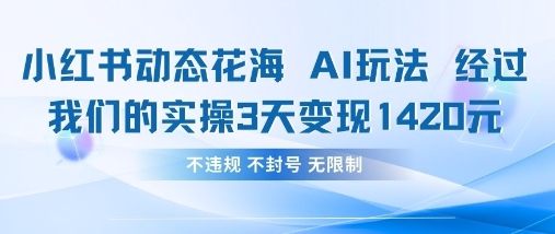 小红书动态花海AI玩法，我们实操3天变现1420-卿云社