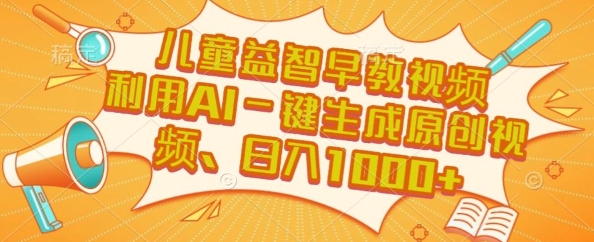 儿童益智早教视频，这个赛道挣翻了，利用AI一键生成原创视频，日入1k+【揭秘】-卿云社