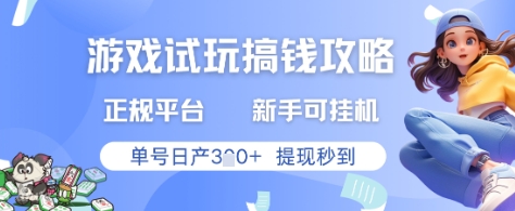 游戏试玩搞钱攻略正规平台，新手可挂G，单号日产3张+提现秒到【揭秘】-卿云社