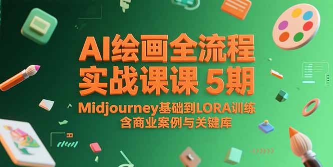 AI绘画全流程实战课5期，Midjourney基础到LORA训练，含商业案例与关键词库-卿云社