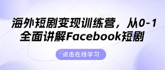 海外短剧变现训练营，从0-1全面讲解Facebook短剧-卿云社
