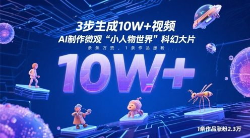 3步生成10W+视频，AI制作微观“小人物世界”科幻大片，条条万赞，1条作品涨粉2.3W-卿云社