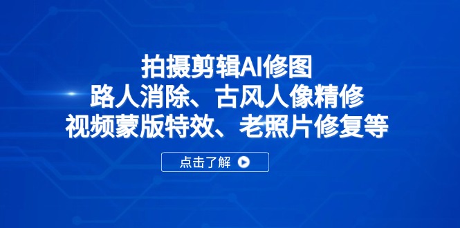 拍摄剪辑AI修图：路人消除、古风人像精修、视频蒙版特效、老照片修复等-卿云社