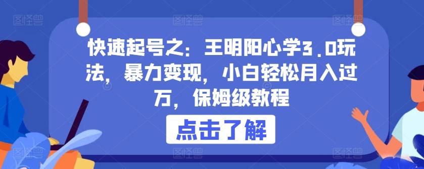 快速起号之：王明阳心学3.0玩法，暴力变现，小白轻松月入过万，保姆级教程【揭秘】-卿云社