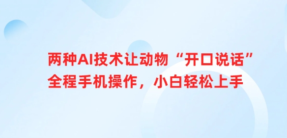 两种AI技术让动物“开口说话”全程手机操作，小白轻松上手-卿云社