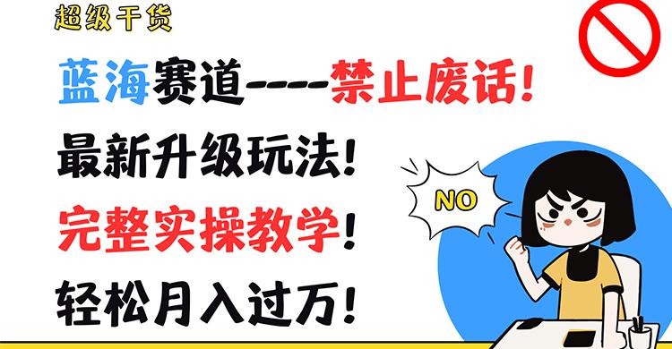 超级干货！蓝海赛道-禁止废话！最新升级玩法！完整实操教学！轻松月入过万！-卿云社