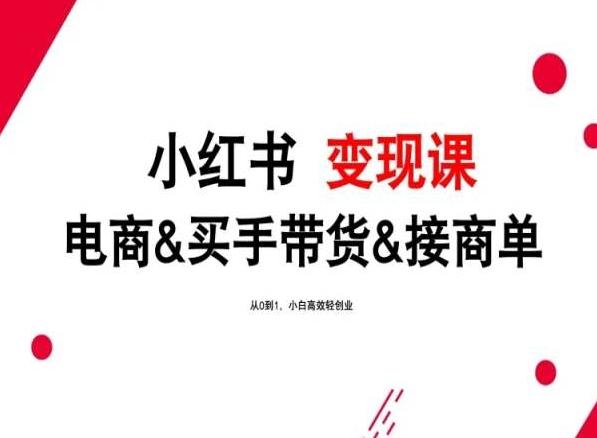 2024年最新小红书变现课，电商&买手带货&接商单，从0到1，小白高效轻创业-卿云社