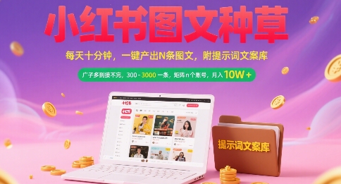 小红书图文种草，每天十分钟，一键产出N条图文， 广子多到接不完， 300-3k一条，矩阵n个账号月入几个W-卿云社