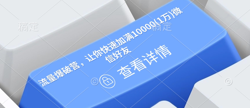 流量爆破营，让你快速加满10000(1万)微信好友-卿云社