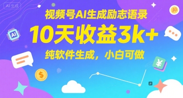 视频号AI生成励志语录，10天收益3k+，纯软件生成，小白可做-卿云社