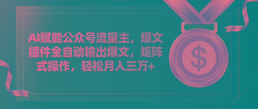 AI赋能公众号流量主，插件输出爆文，矩阵式操作，轻松月入三万+-卿云社