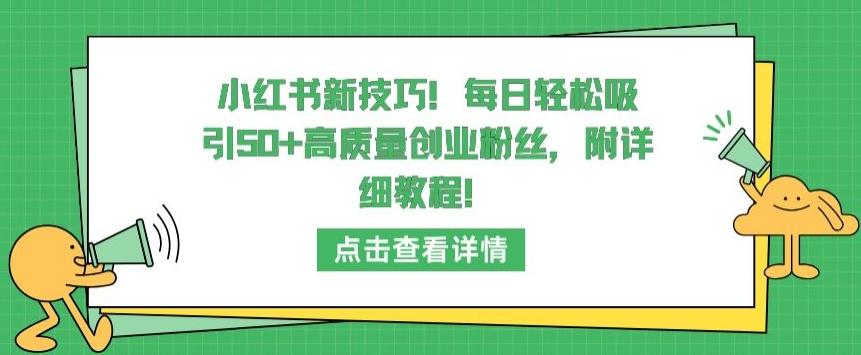 小红书新技巧，每日轻松吸引50+高质量创业粉丝，附详细教程【揭秘】-卿云社