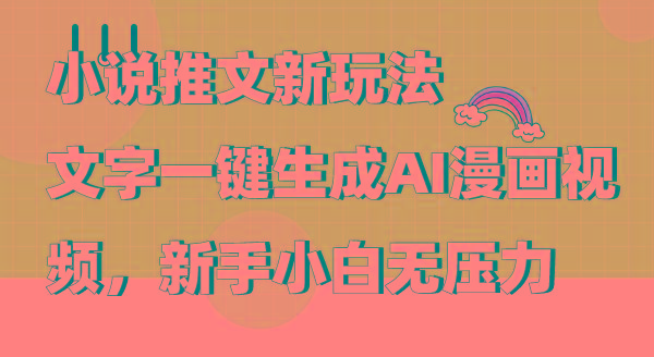 (9555期)小说推文新玩法，文字一键生成AI漫画视频，新手小白无压力-卿云社