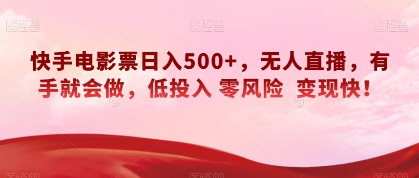 快手电影票日入500+，无人直播，有手就会做，低投入零风险变现快！【揭秘】-卿云社
