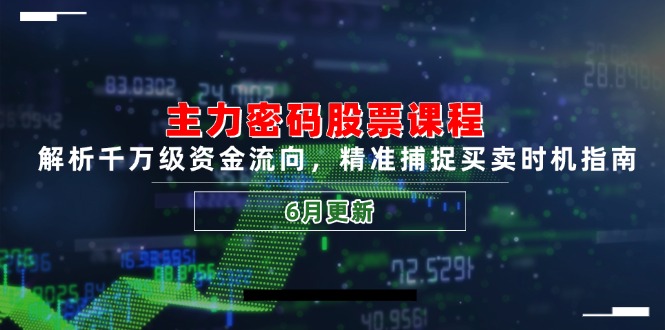 主力密码股票课程，解析千万级资金流向，精准捕捉买卖时机指南(6月更新-卿云社
