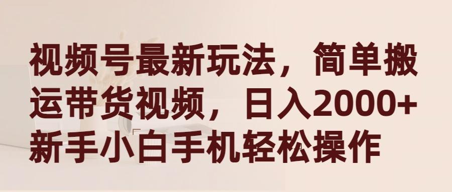 (9486期)视频号最新玩法，简单搬运带货视频，日入2000+，新手小白手机轻松操作-卿云社