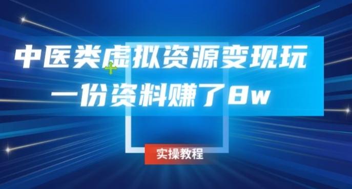 中医类虚拟资源变现玩法，一份资料赚了8w-卿云社