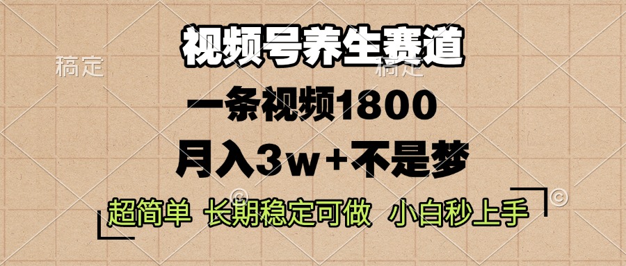 视频号养生赛道，一条视频1800，超简单，长期稳定可做，月入3w+不是梦-卿云社