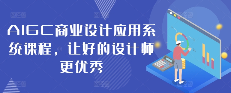 AIGC商业设计应用系统课程，让好的设计师更优秀-卿云社