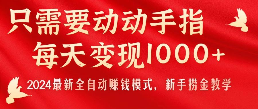 只需要动动手指，每天变现1000+，2024最新全自动赚钱模式，新手捞金教学！-卿云社